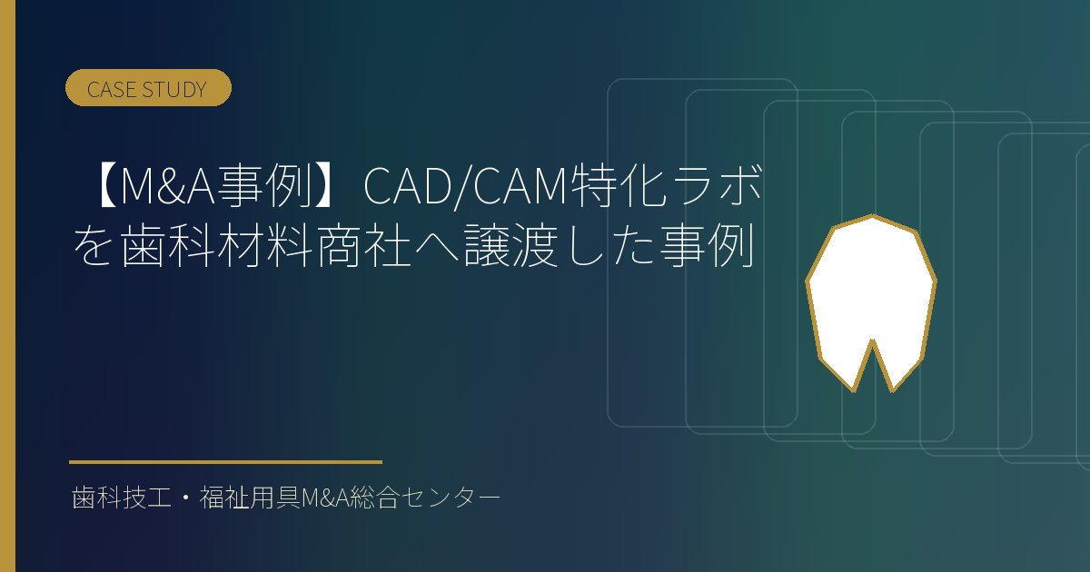 【M&A事例】CAD/CAM特化ラボを歯科材料商社へ譲渡した事例