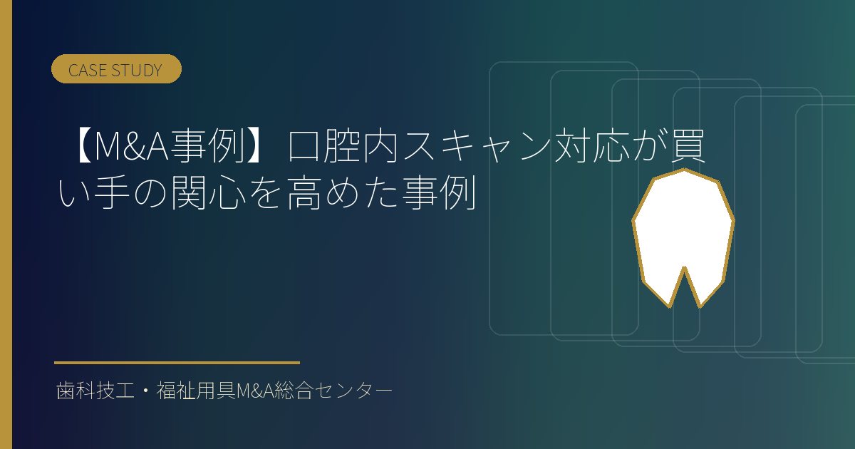 【M&A事例】口腔内スキャン対応が買い手の関心を高めた事例