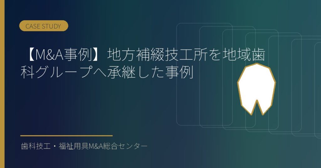 【M&A事例】地方補綴技工所を地域歯科グループへ承継した事例