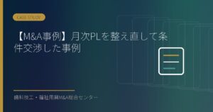 【M&A事例】月次PLを整え直して条件交渉した事例