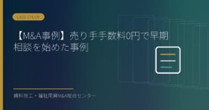 【M&A事例】譲渡企業手数料0円で早期相談を始めた事例